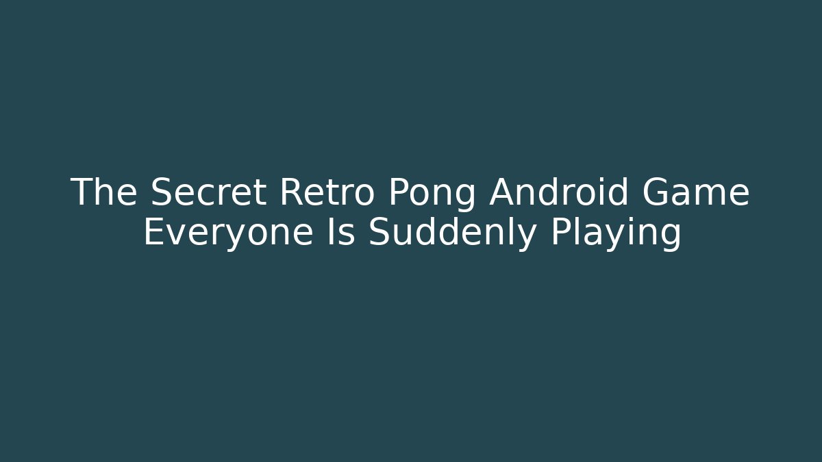 The Secret Retro Pong Android Game Everyone Is Suddenly Playing - Critter Realm