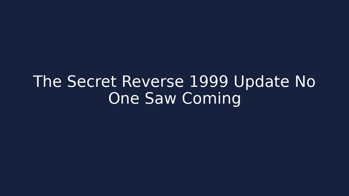 The Secret Reverse 1999 Update No One Saw Coming