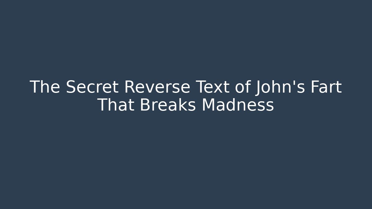 The Secret Reverse Text of John's Fart That Breaks Madness - Critter Realm