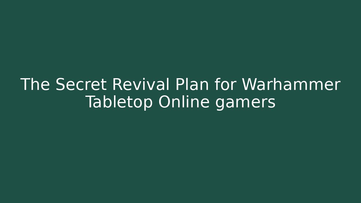 The Secret Revival Plan for Warhammer Tabletop Online gamers