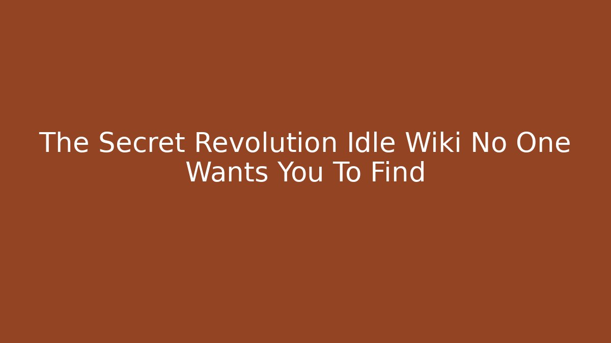 The Secret Revolution Idle Wiki No One Wants You To Find