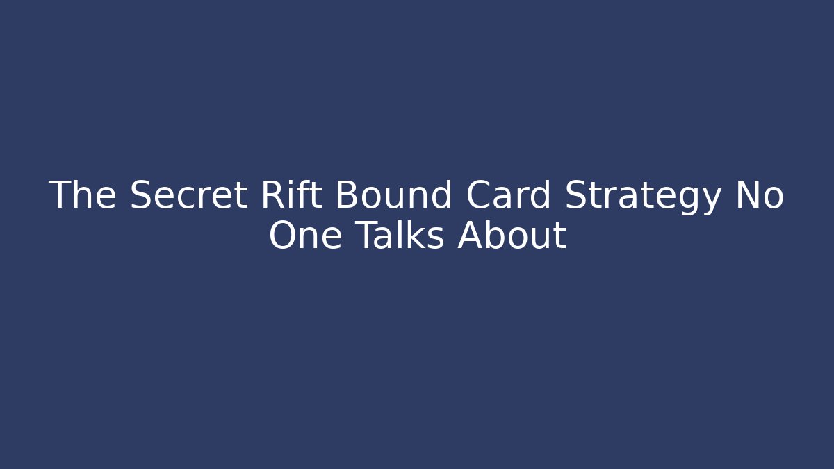 The Secret Rift Bound Card Strategy No One Talks About