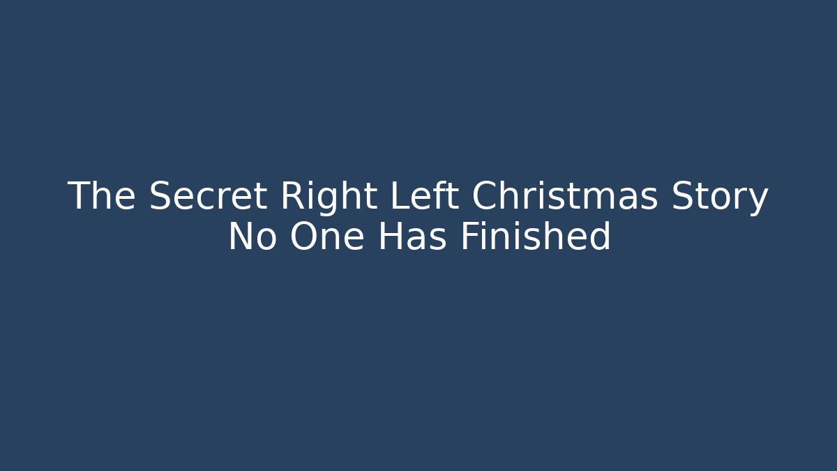 The Secret Right Left Christmas Story No One Has Finished