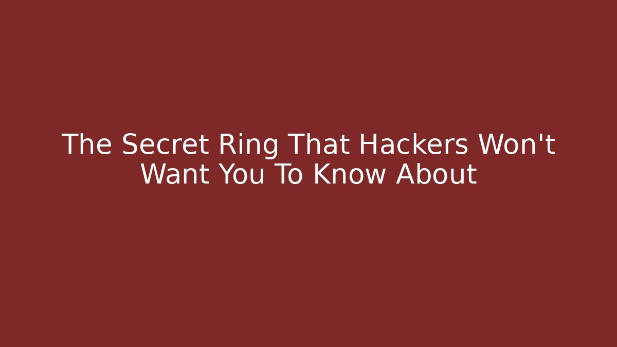 The Secret Ring That Hackers Won't Want You To Know About