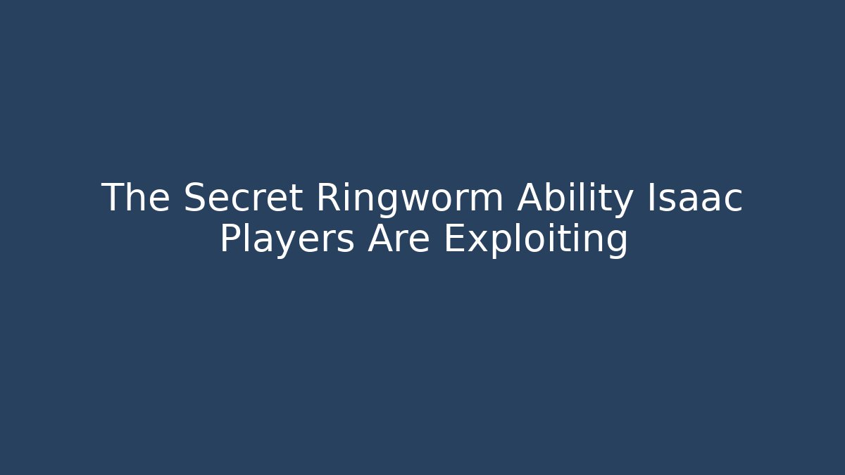 The Secret Ringworm Ability Isaac Players Are Exploiting - Critter Realm