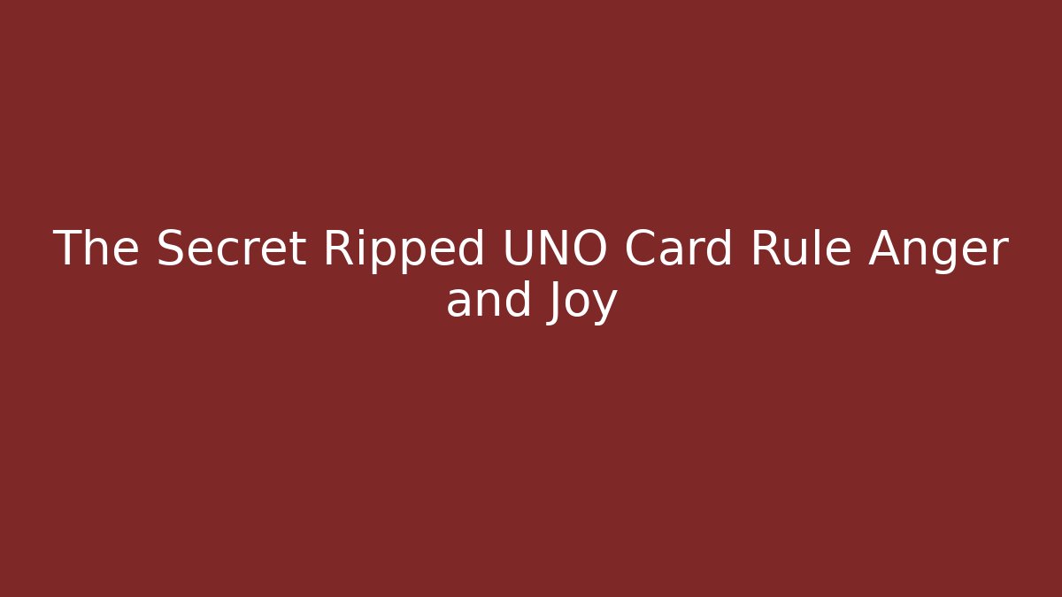 The Secret Ripped UNO Card Rule Anger and Joy