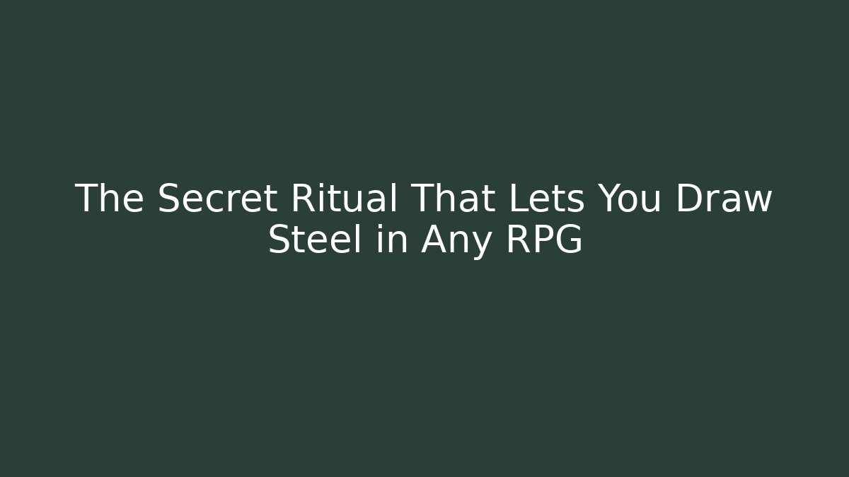The Secret Ritual That Lets You Draw Steel in Any RPG