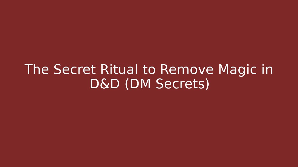 The Secret Ritual to Remove Magic in D&D (DM Secrets)
