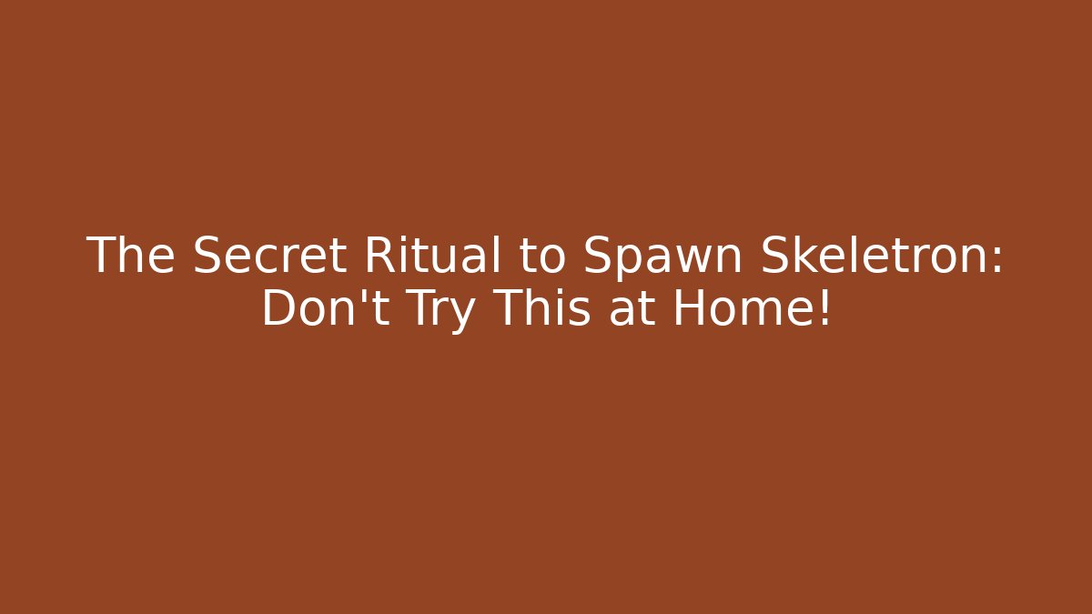 The Secret Ritual to Spawn Skeletron: Don't Try This at Home!