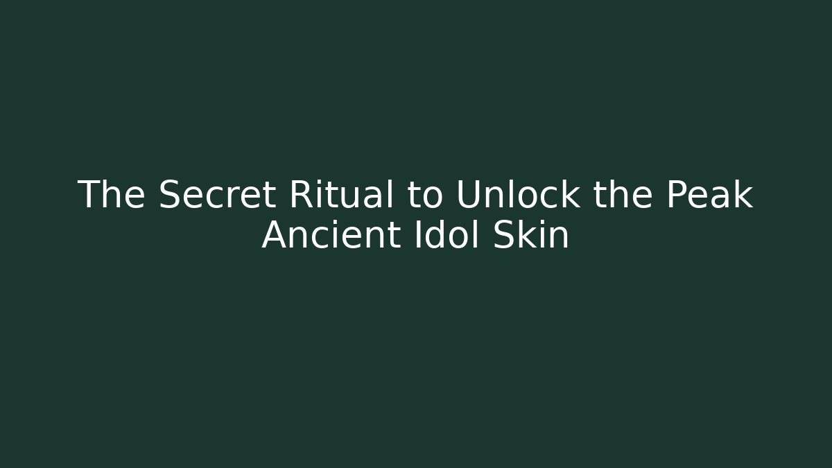The Secret Ritual to Unlock the Peak Ancient Idol Skin
