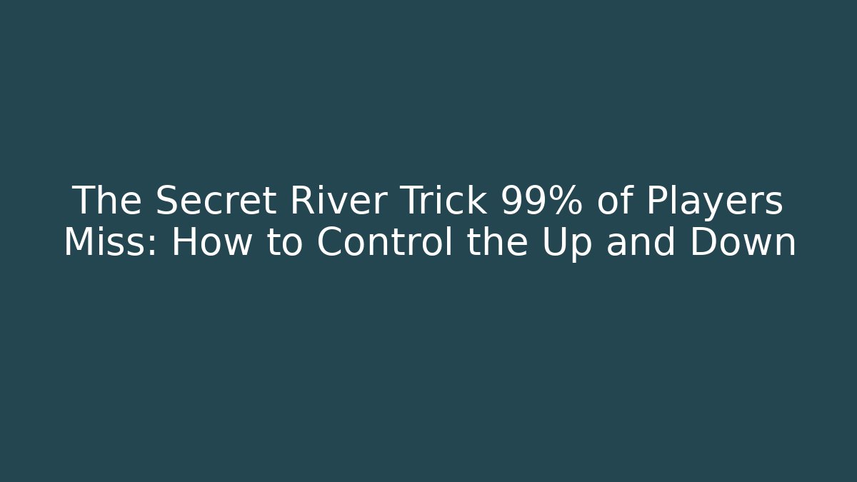 The Secret River Trick 99% of Players Miss: How to Control the Up and Down