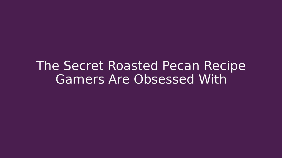 The Secret Roasted Pecan Recipe Gamers Are Obsessed With