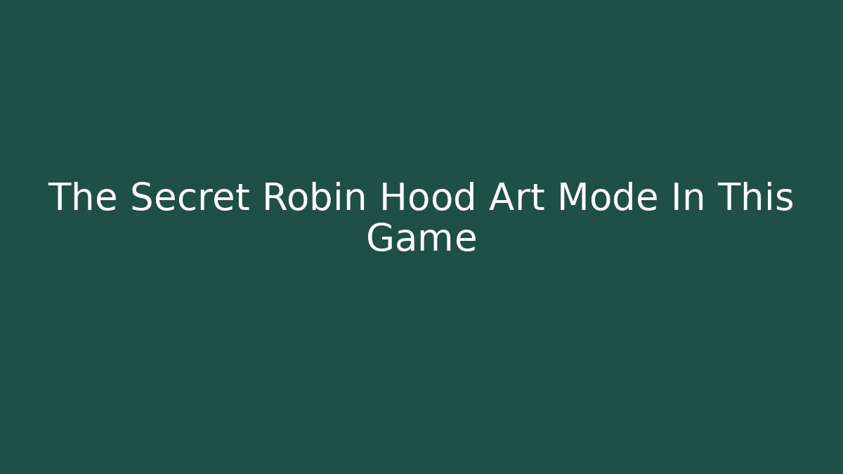 The Secret Robin Hood Art Mode In This Game