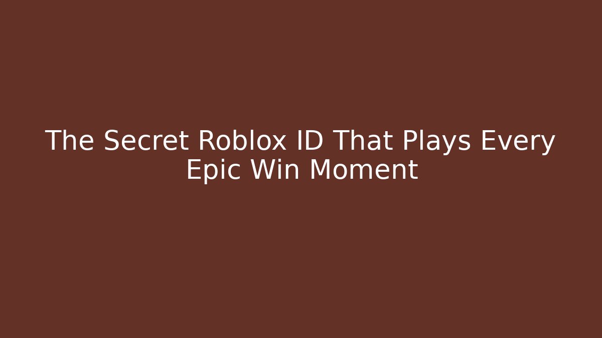 The Secret Roblox ID That Plays Every Epic Win Moment