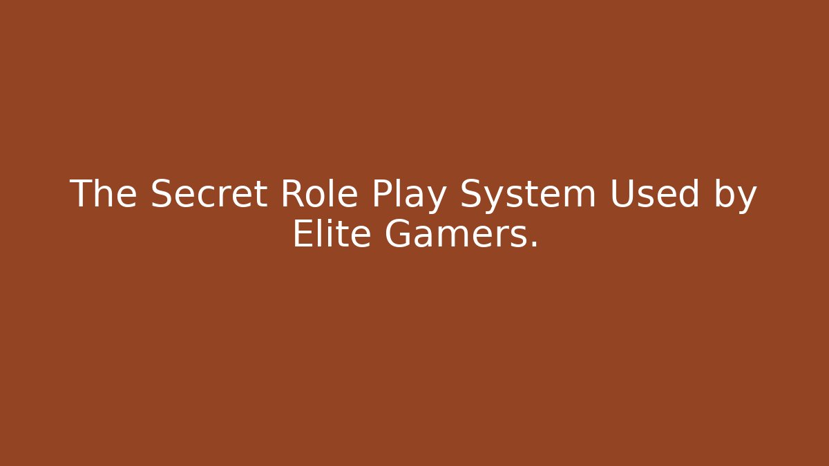 The Secret Role Play System Used by Elite Gamers.