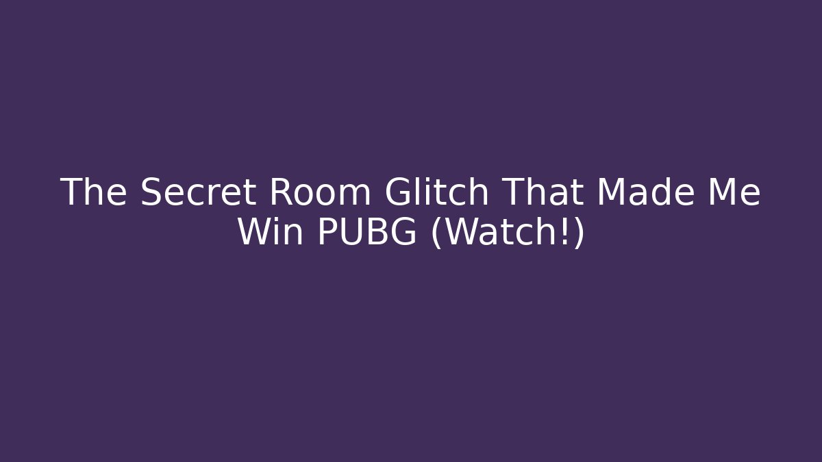 The Secret Room Glitch That Made Me Win PUBG (Watch!)