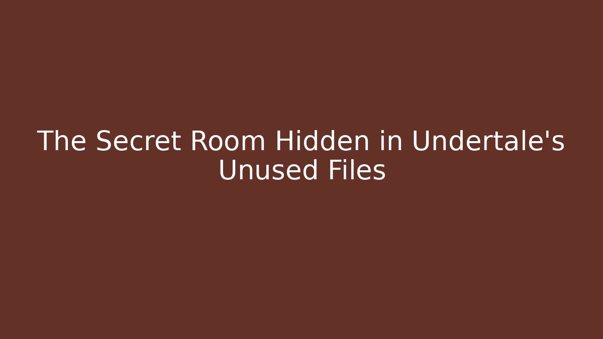 The Secret Room Hidden in Undertale's Unused Files