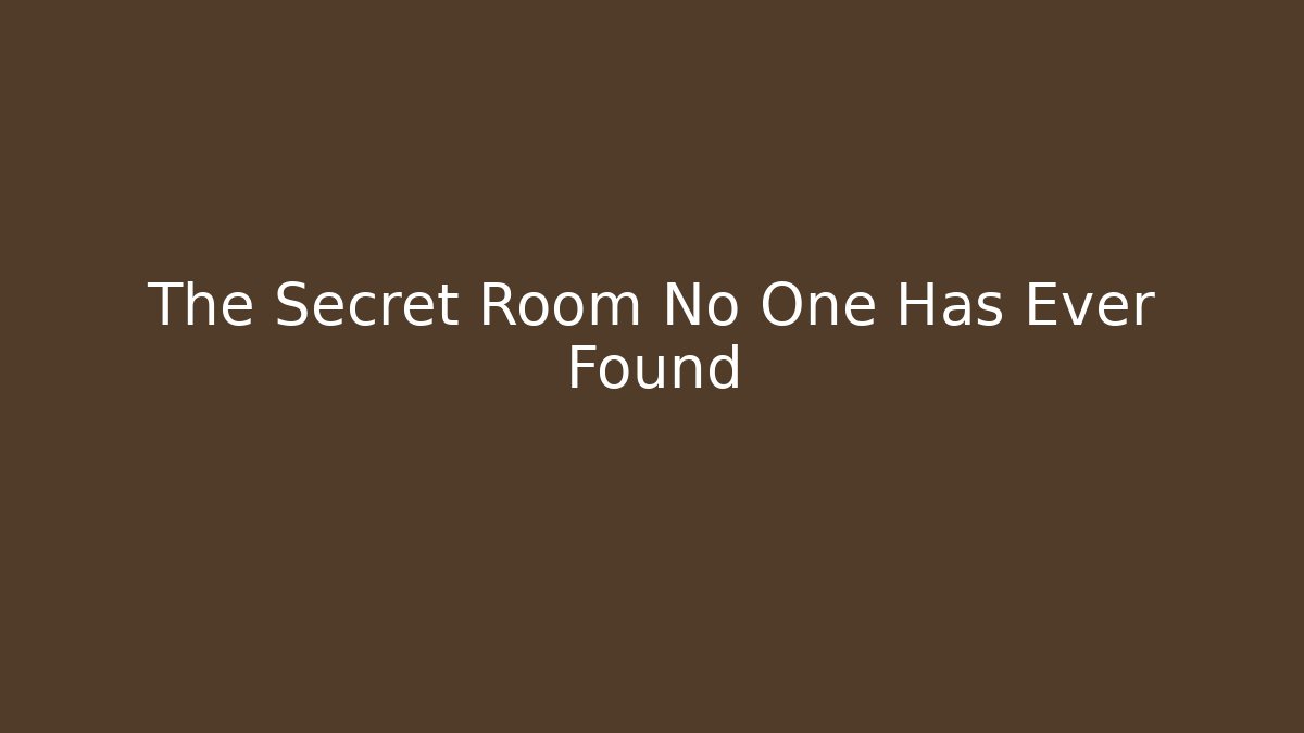 The Secret Room No One Has Ever Found