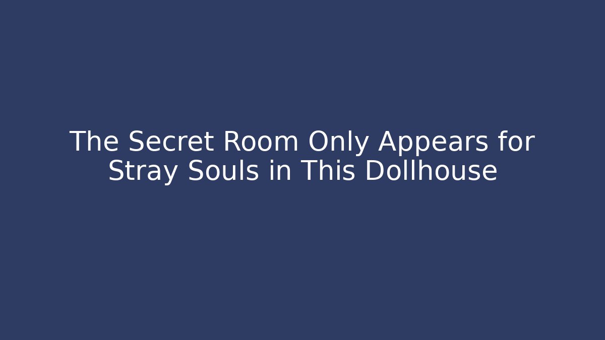 The Secret Room Only Appears for Stray Souls in This Dollhouse - Critter Realm
