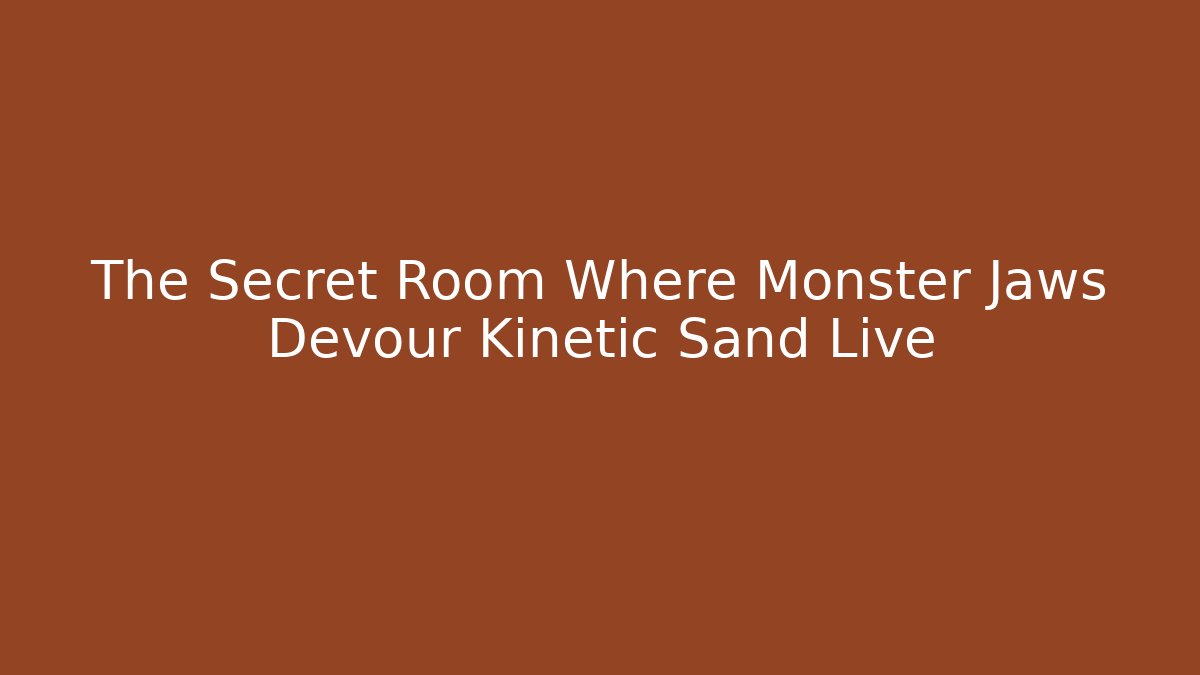 The Secret Room Where Monster Jaws Devour Kinetic Sand Live