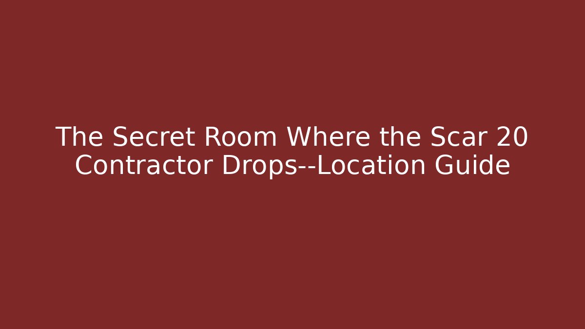 The Secret Room Where the Scar 20 Contractor Drops—Location Guide