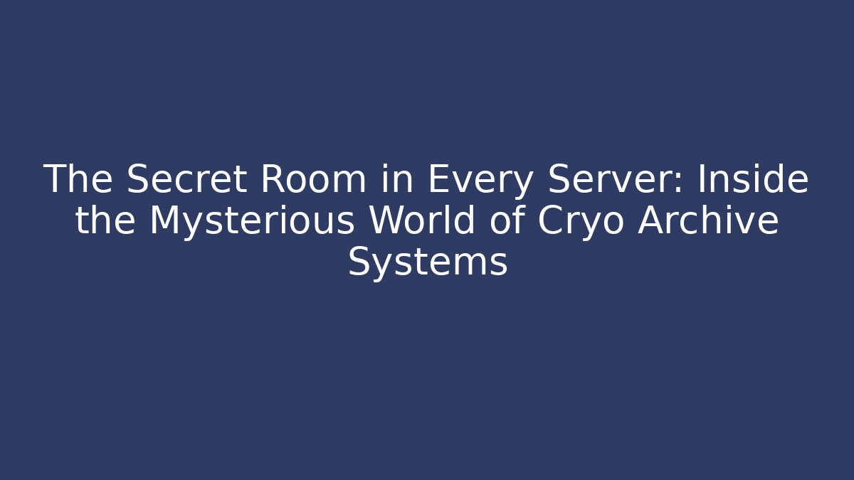 The Secret Room in Every Server: Inside the Mysterious World of Cryo Archive Systems - Critter Realm