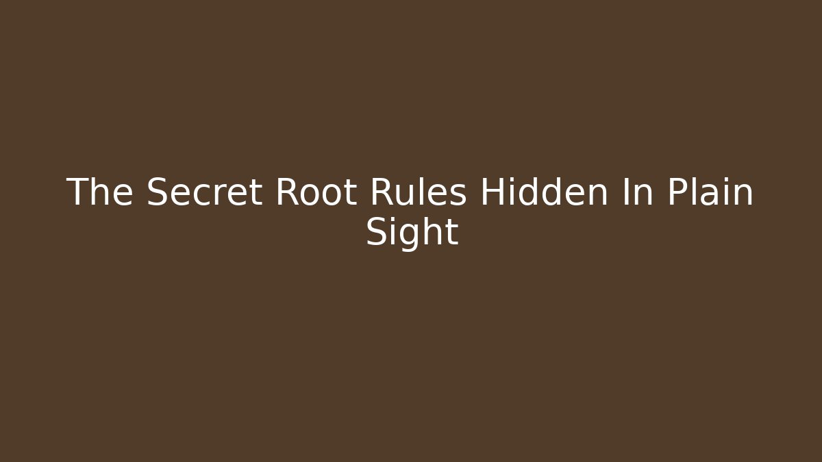 The Secret Root Rules Hidden In Plain Sight
