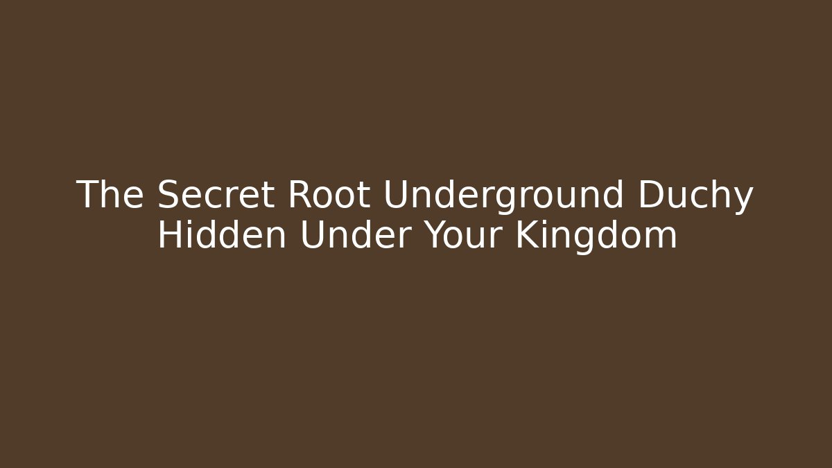 The Secret Root Underground Duchy Hidden Under Your Kingdom