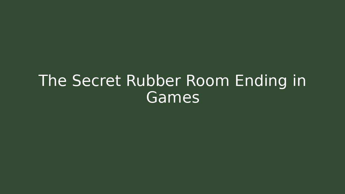 The Secret Rubber Room Ending in Games