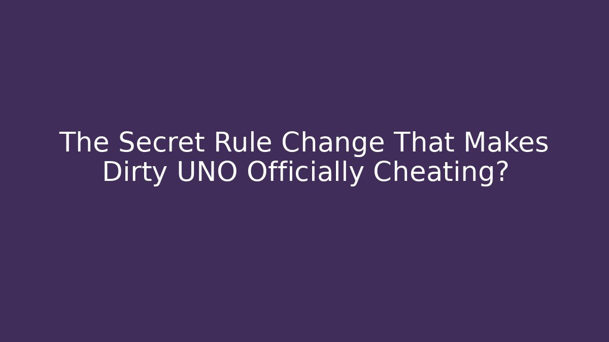 The Secret Rule Change That Makes Dirty UNO Officially Cheating?