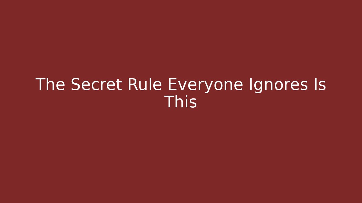 The Secret Rule Everyone Ignores Is This