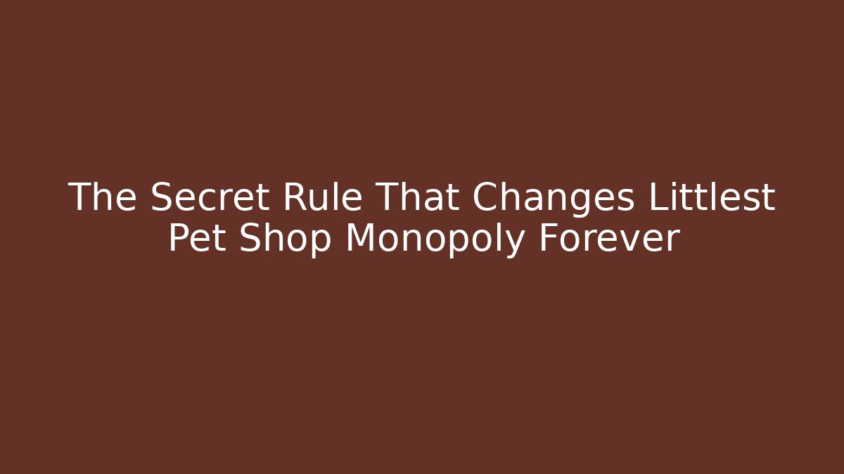 The Secret Rule That Changes Littlest Pet Shop Monopoly Forever - Critter Realm