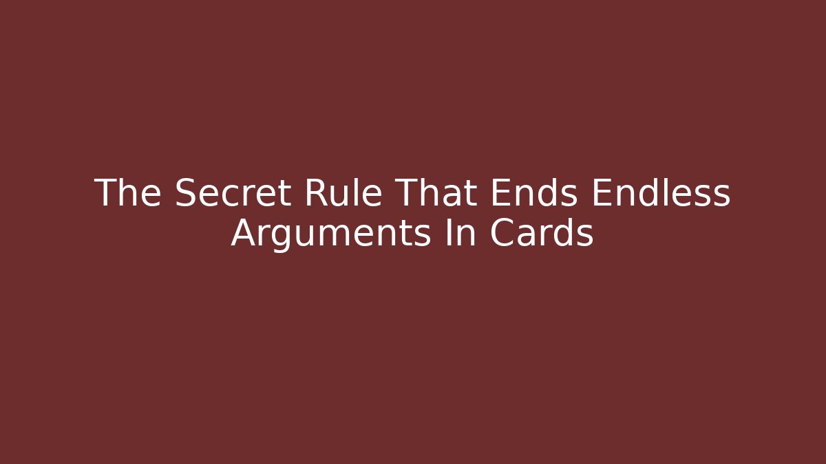 The Secret Rule That Ends Endless Arguments In Cards