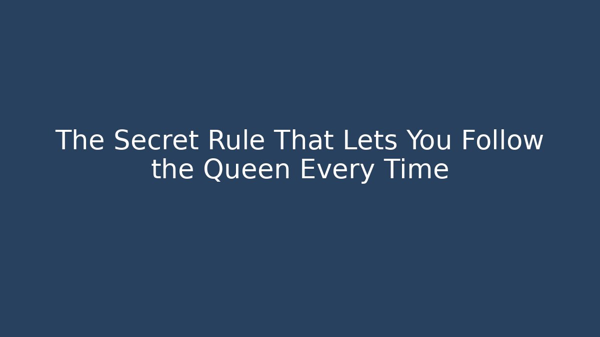The Secret Rule That Lets You Follow the Queen Every Time