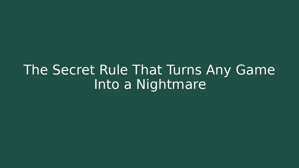 The Secret Rule That Turns Any Game Into a Nightmare