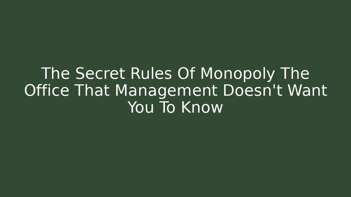 The Secret Rules Of Monopoly The Office That Management Doesn't Want You To Know