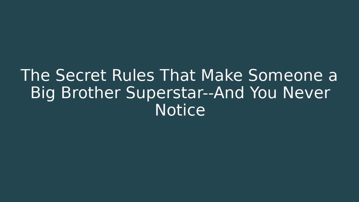 The Secret Rules That Make Someone a Big Brother Superstar—And You Never Notice