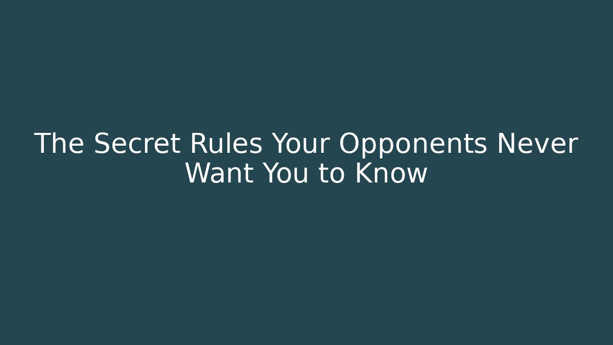 The Secret Rules Your Opponents Never Want You to Know