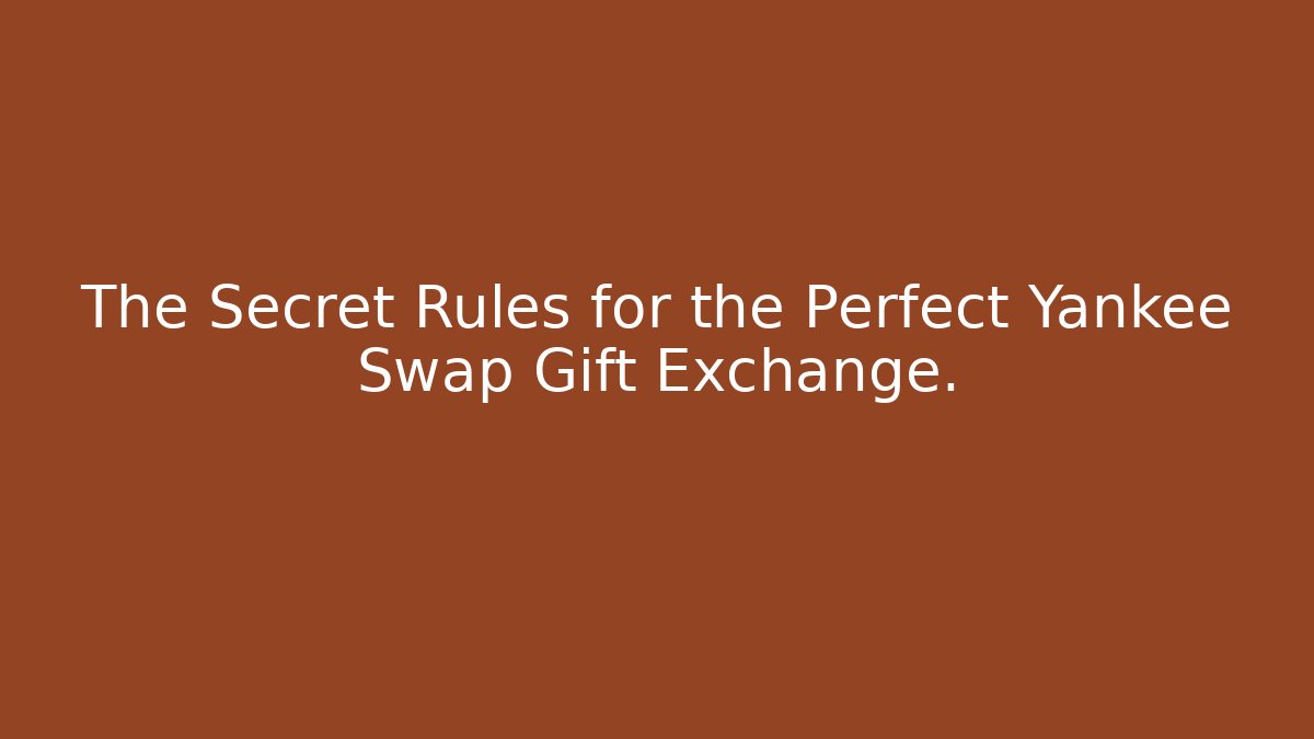 The Secret Rules for the Perfect Yankee Swap Gift Exchange.