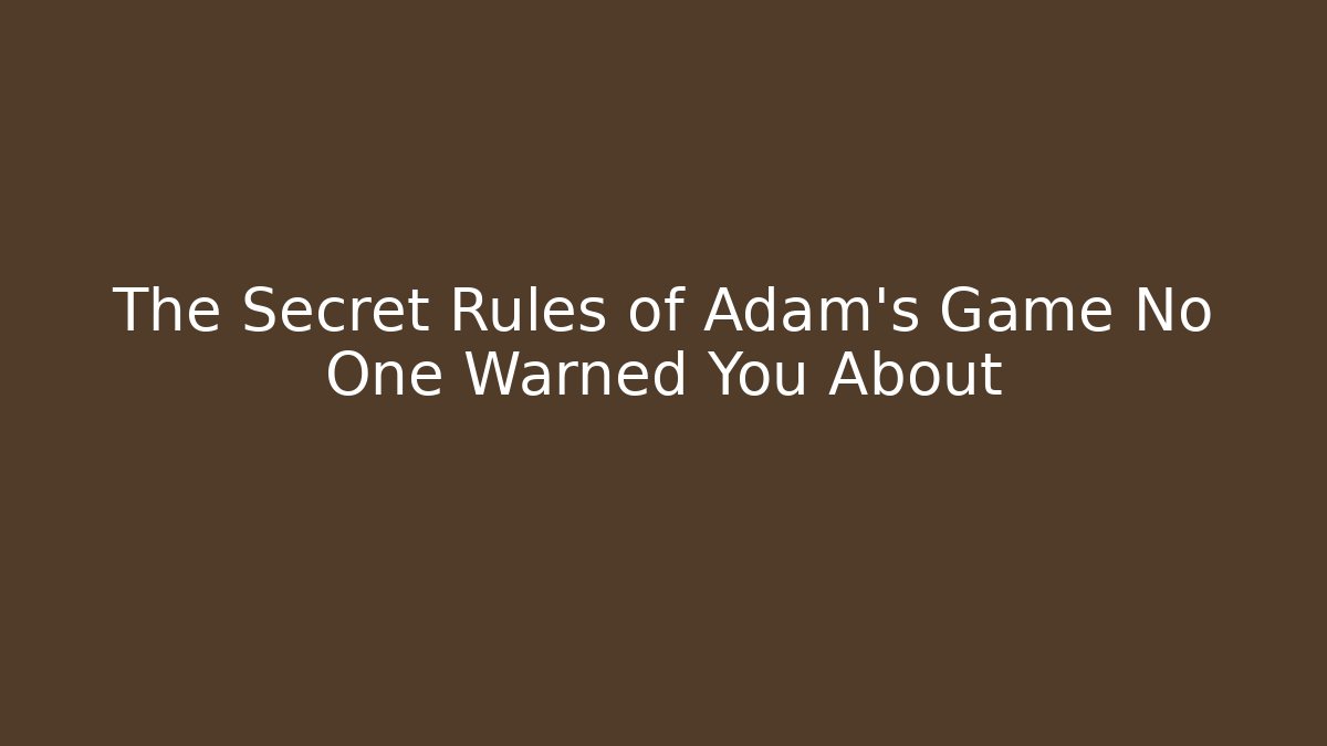 The Secret Rules of Adam's Game No One Warned You About