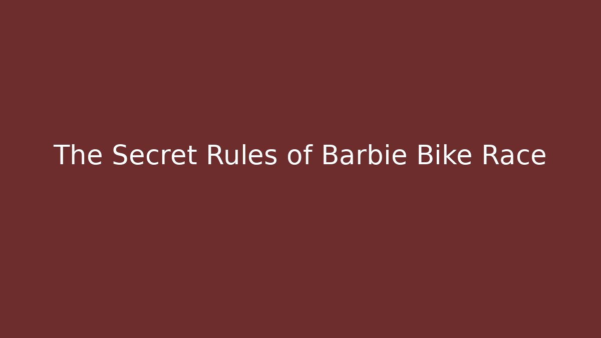 The Secret Rules of Barbie Bike Race