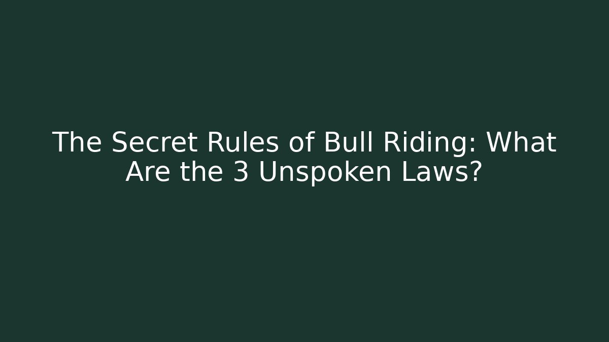 The Secret Rules of Bull Riding: What Are the 3 Unspoken Laws?