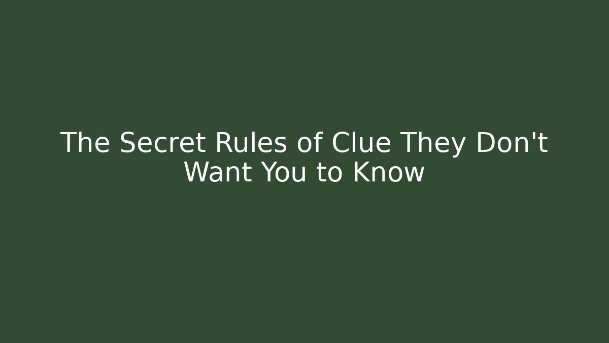 The Secret Rules of Clue They Don't Want You to Know