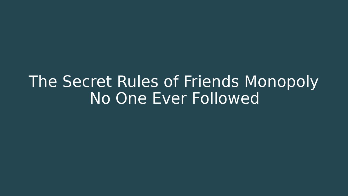 The Secret Rules of Friends Monopoly No One Ever Followed