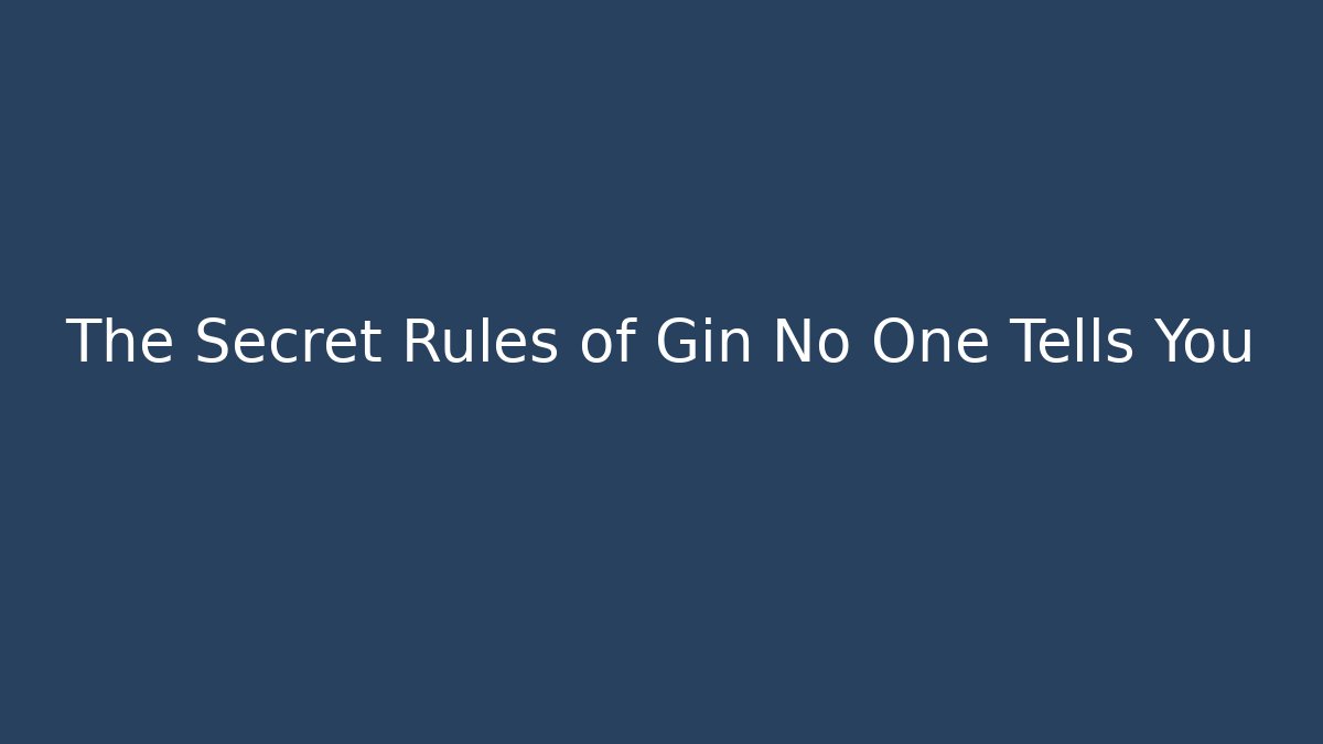 The Secret Rules of Gin No One Tells You