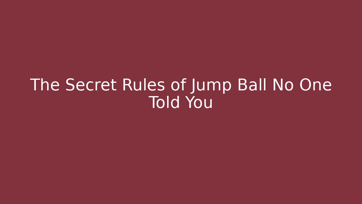 The Secret Rules of Jump Ball No One Told You