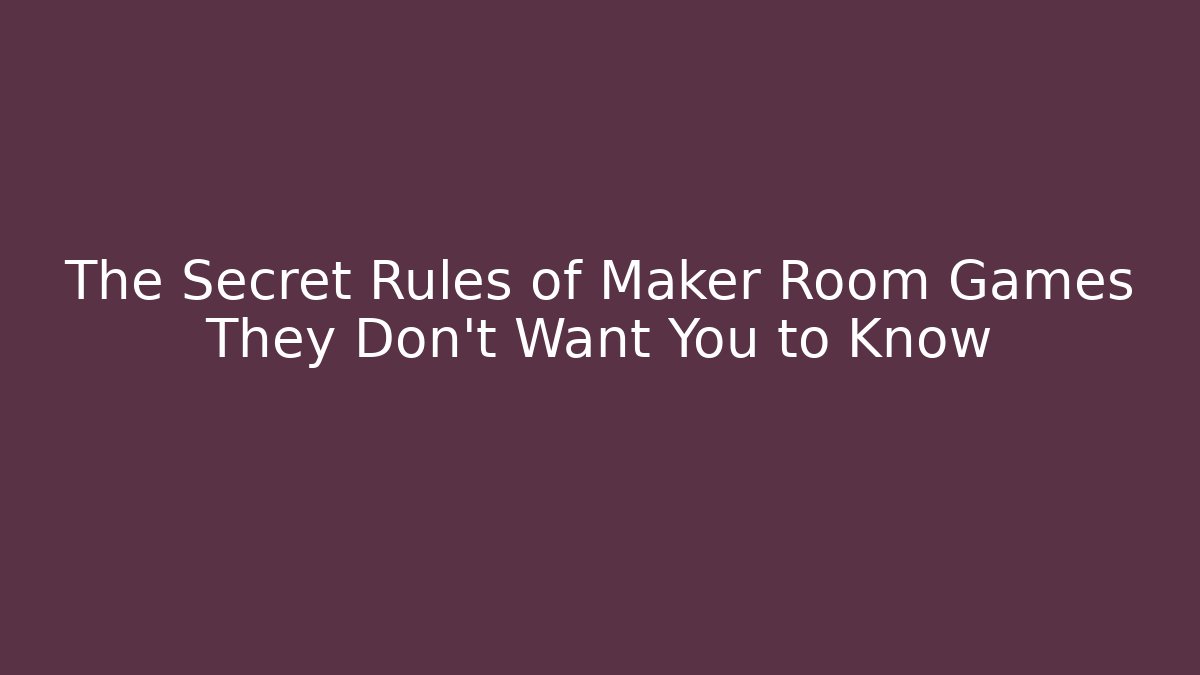 The Secret Rules of Maker Room Games They Don’t Want You to Know