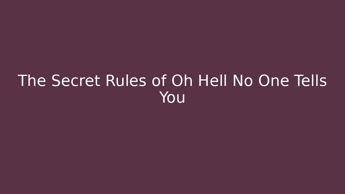 The Secret Rules of Oh Hell No One Tells You