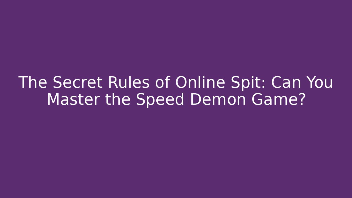 The Secret Rules of Online Spit: Can You Master the Speed Demon Game?