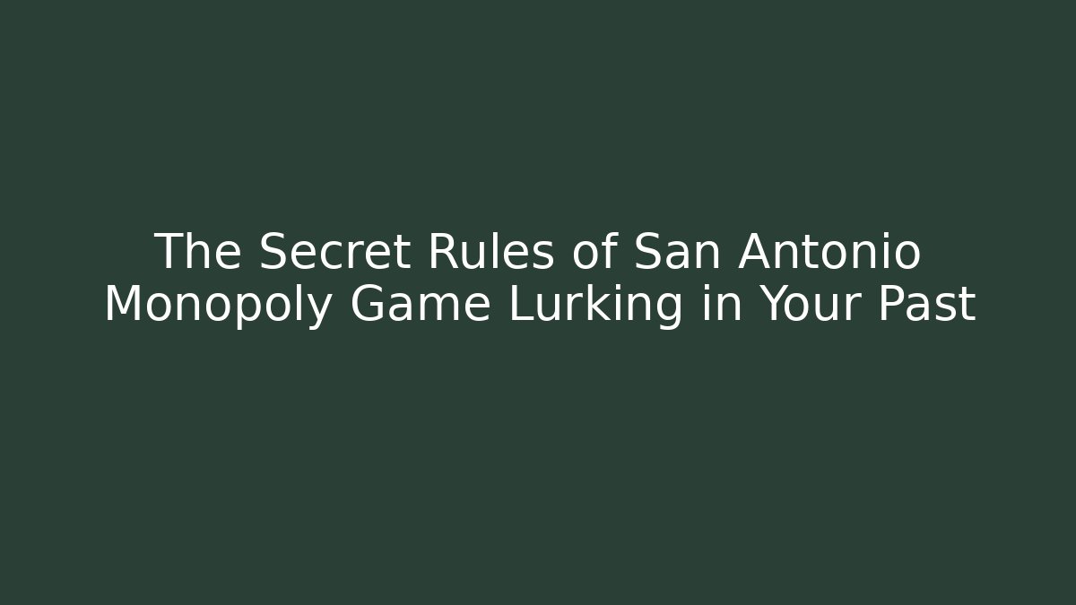 The Secret Rules of San Antonio Monopoly Game Lurking in Your Past